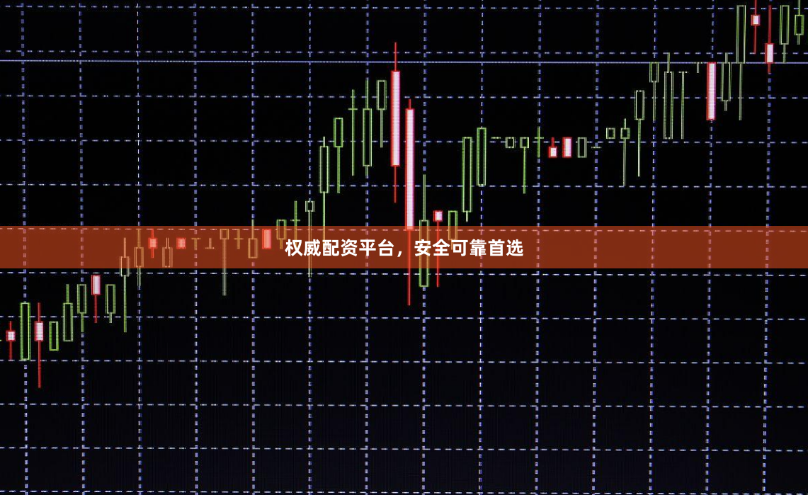 权威配资平台，安全可靠首选