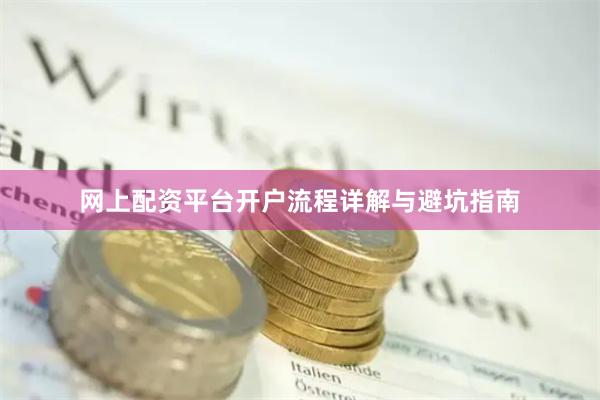 网上配资平台开户流程详解与避坑指南